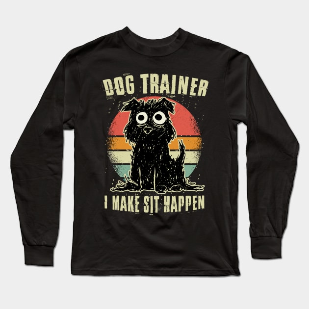 Dog Trainer - I Make Sit Happen Long Sleeve T-Shirt by Graphic Duster